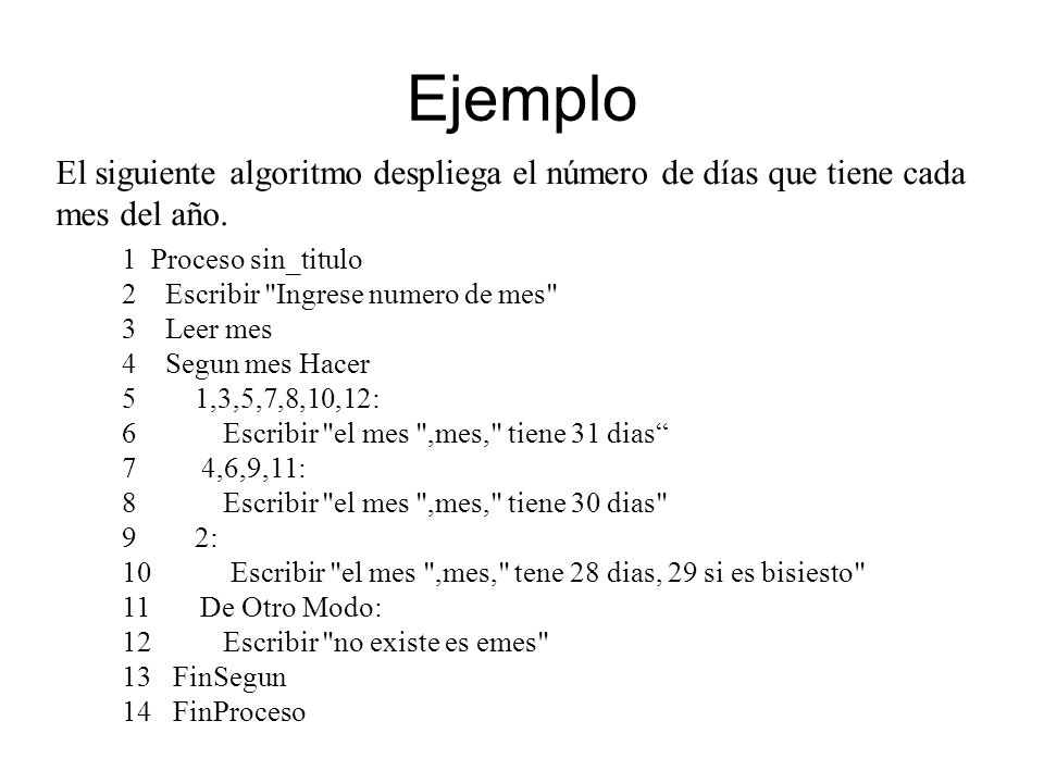 Ejemplo El siguiente algoritmo despliega el número de días que tiene cada mes del año. 1 Proceso sin_titulo.