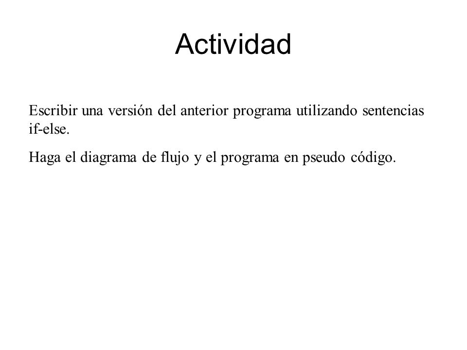 Actividad Escribir una versión del anterior programa utilizando sentencias if-else.