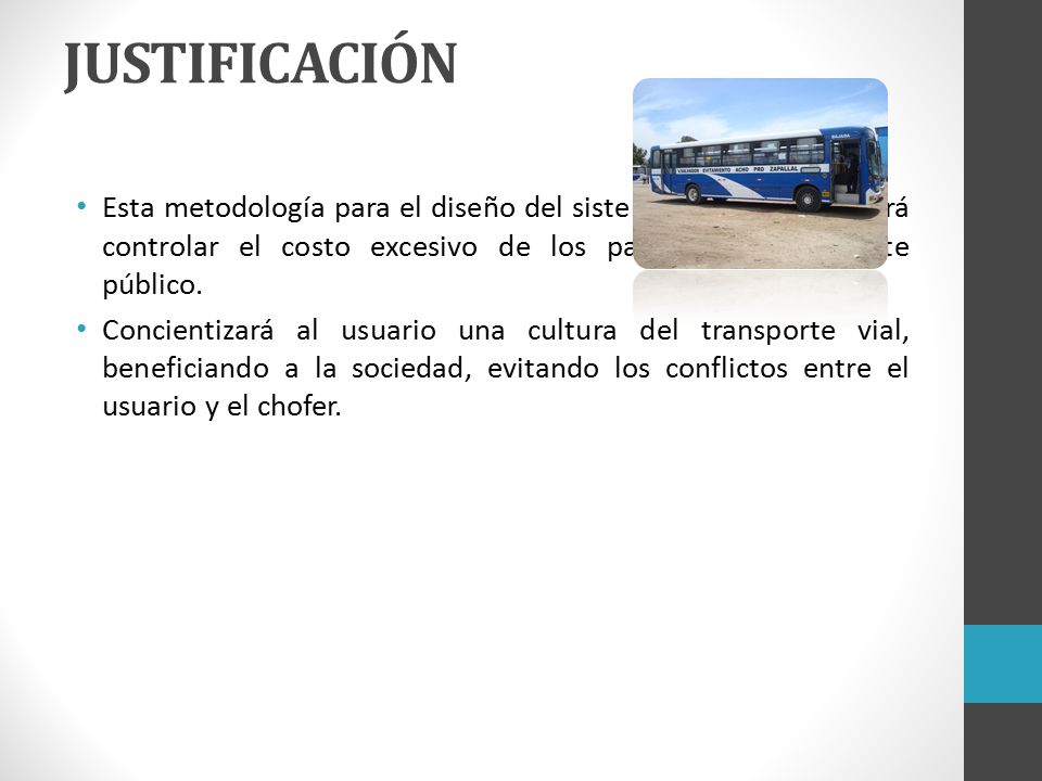 JUSTIFICACIÓN Esta metodología para el diseño del sistema tarifario permitirá controlar el costo excesivo de los pasajes de transporte público.
