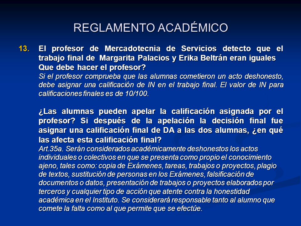 REGLAMENTO ACADÉMICO El profesor de Mercadotecnia de Servicios detecto que el trabajo final de Margarita Palacios y Erika Beltrán eran iguales.