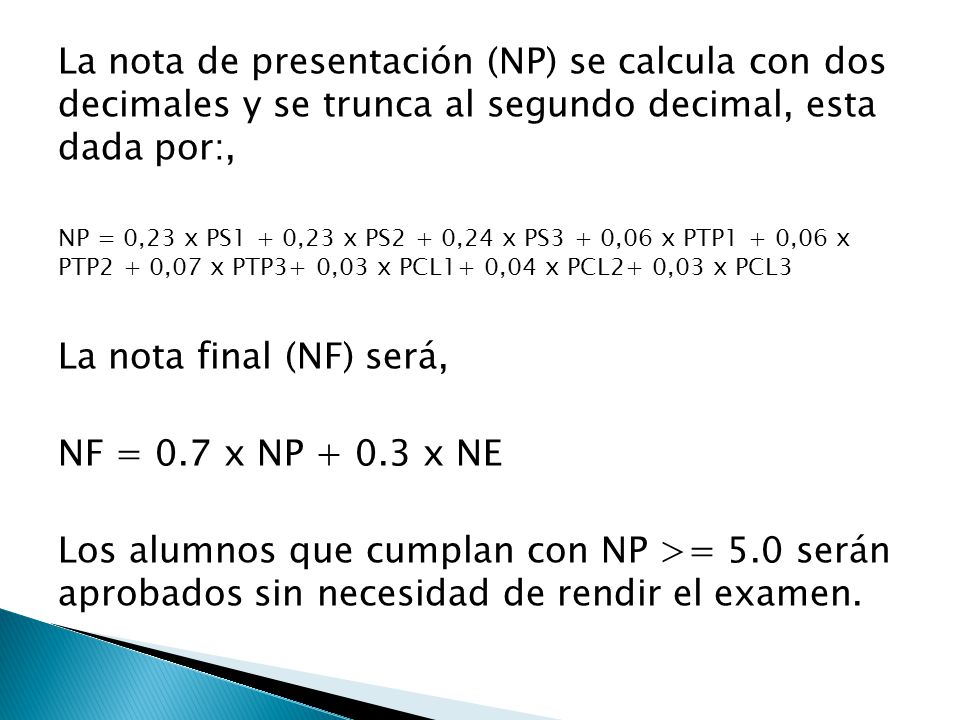 La nota de presentación (NP) se calcula con dos decimales y se trunca al segundo decimal, esta dada por:,