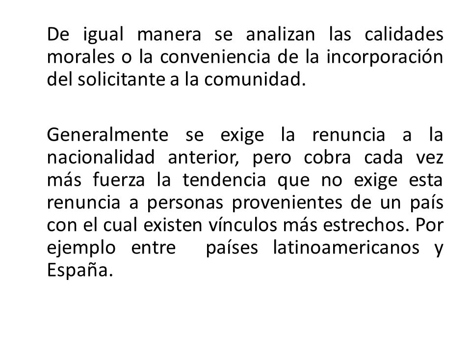 De igual manera se analizan las calidades morales o la conveniencia de la incorporación del solicitante a la comunidad.