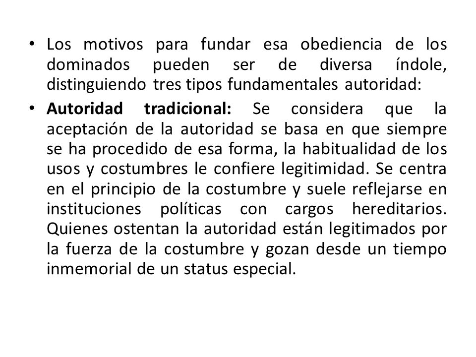 Los motivos para fundar esa obediencia de los dominados pueden ser de diversa índole, distinguiendo tres tipos fundamentales autoridad: