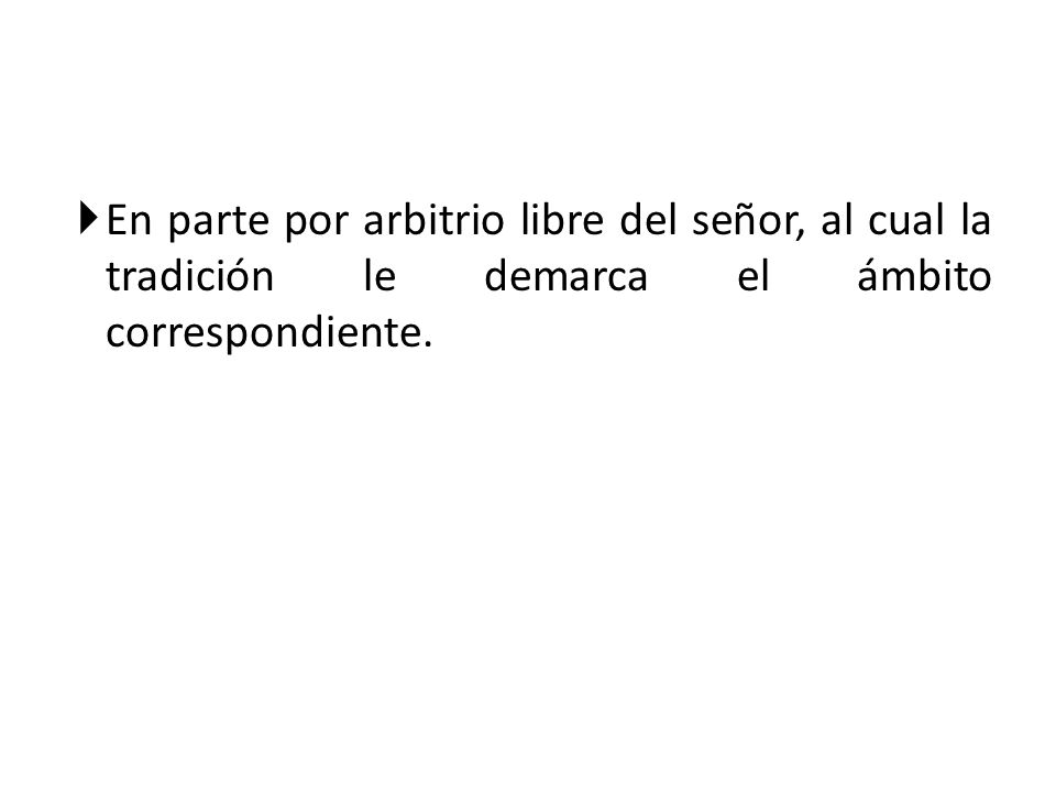 En parte por arbitrio libre del señor, al cual la tradición le demarca el ámbito correspondiente.