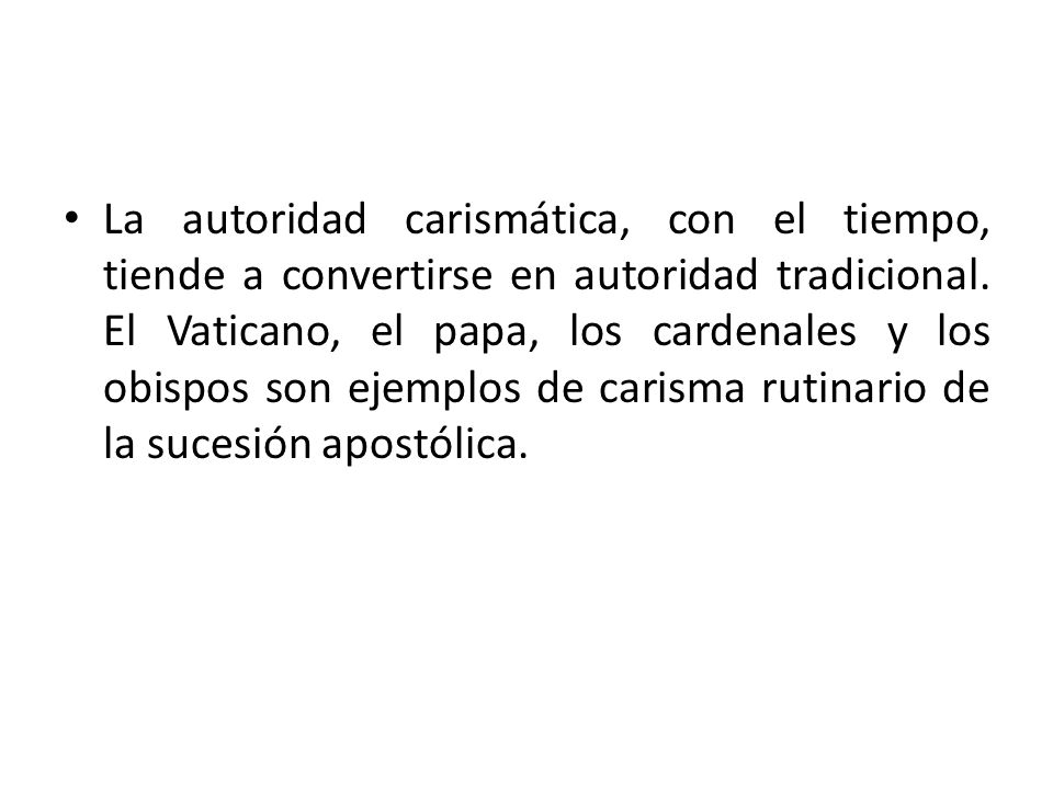 La autoridad carismática, con el tiempo, tiende a convertirse en autoridad tradicional.