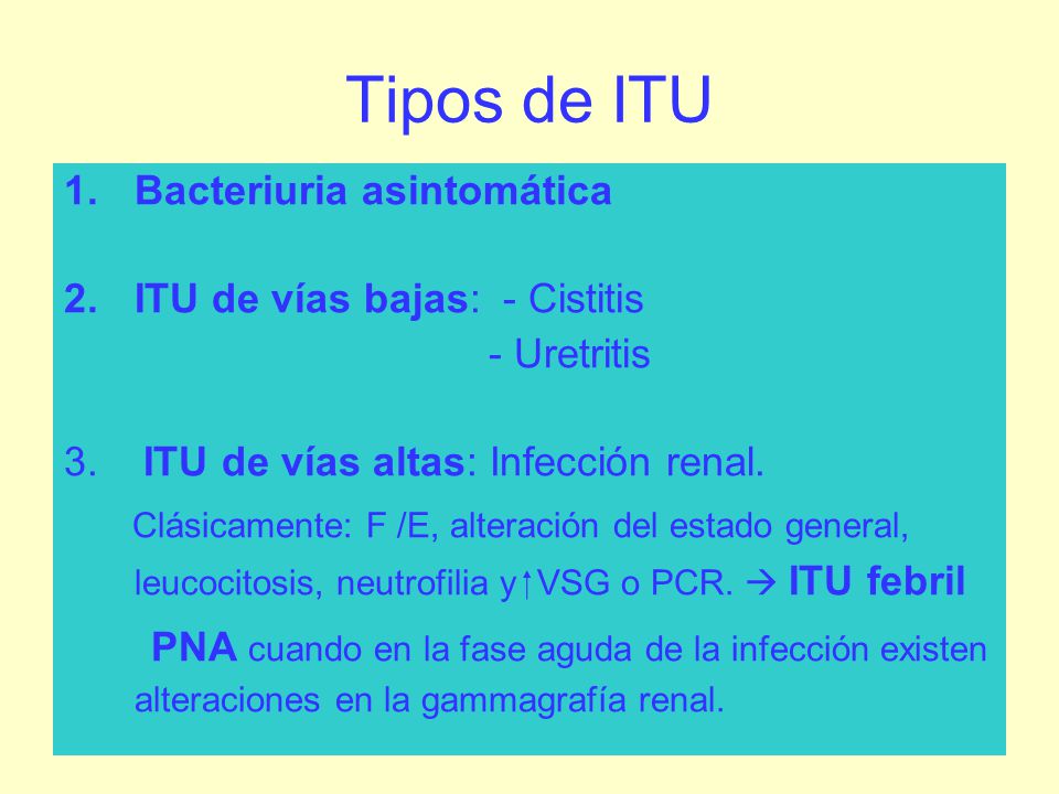 Tipos de ITU Bacteriuria asintomática ITU de vías bajas: - Cistitis