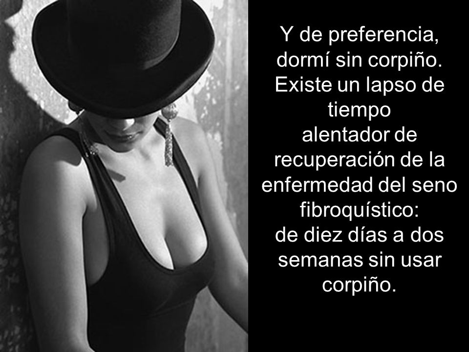 Y de preferencia, dormí sin corpiño