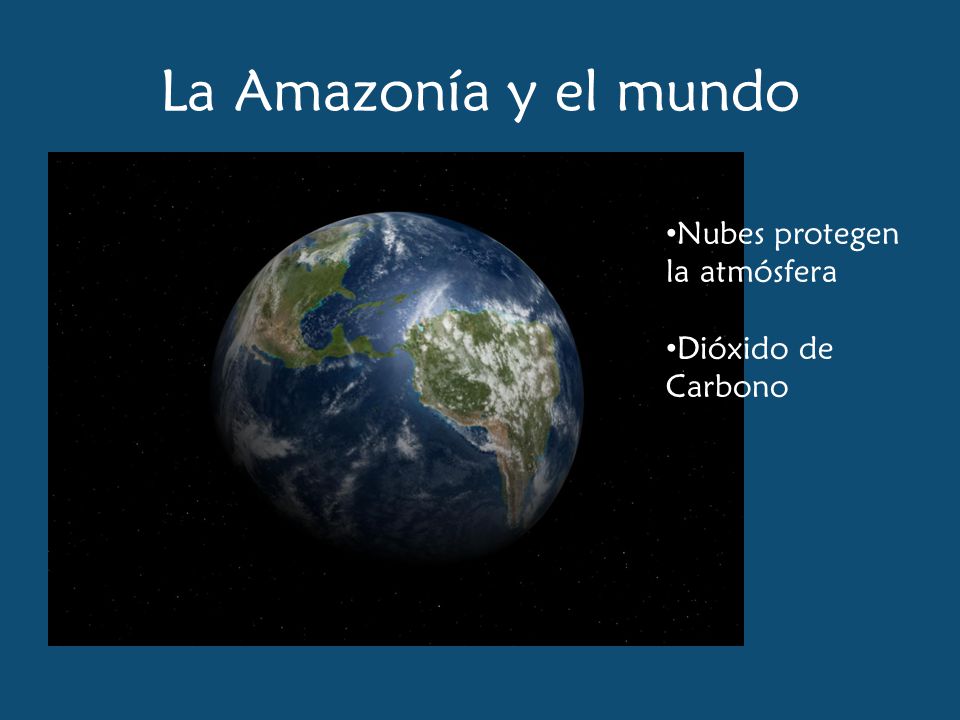 La Amazonía y el mundo Nubes protegen la atmósfera Dióxido de Carbono