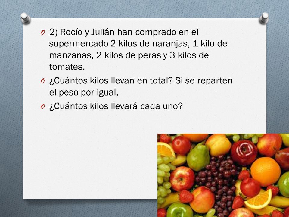 2) Rocío y Julián han comprado en el supermercado 2 kilos de naranjas, 1 kilo de manzanas, 2 kilos de peras y 3 kilos de tomates.