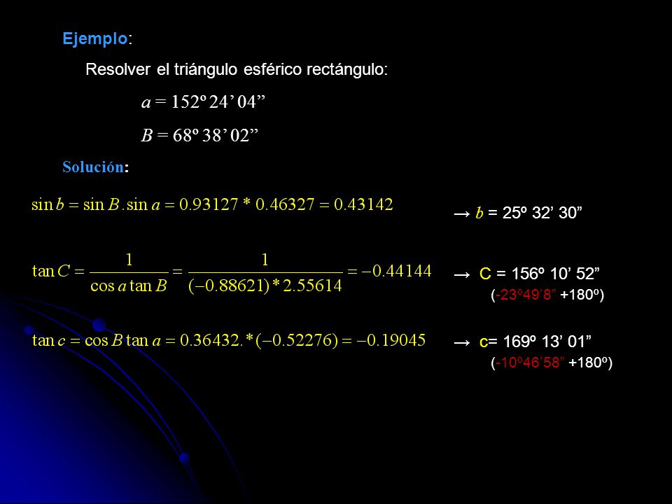 B = 68º 38’ 02 Ejemplo: Resolver el triángulo esférico rectángulo: