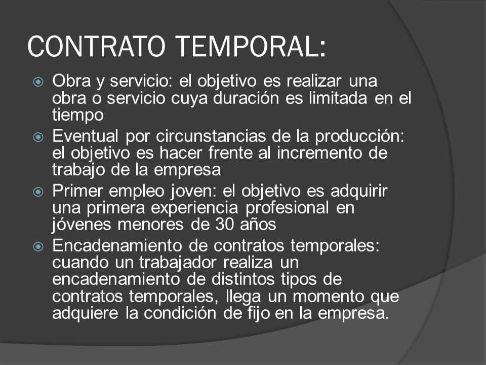 CONTRATO TEMPORAL: Obra y servicio: el objetivo es realizar una obra o servicio cuya duración es limitada en el tiempo.