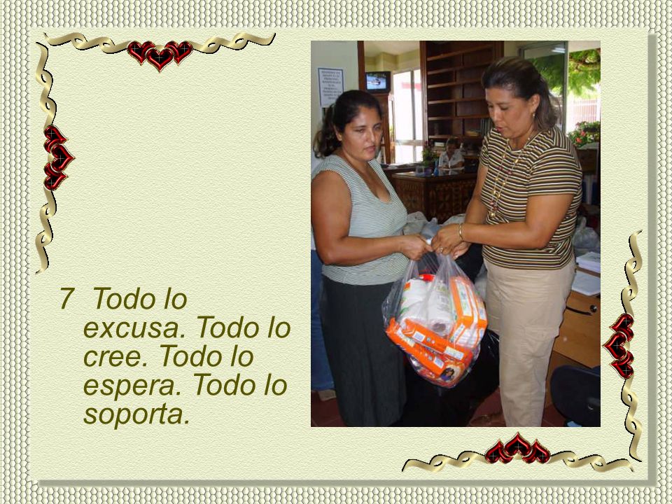 7 Todo lo excusa. Todo lo cree. Todo lo espera. Todo lo soporta.