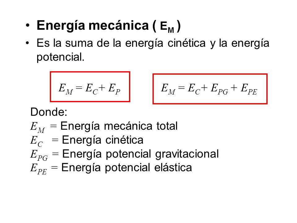 Energía mecánica ( EM ) Es la suma de la energía cinética y la energía potencial. EM = EC+ EP. EM = EC+ EPG + EPE.