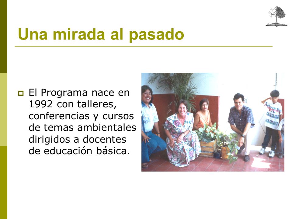 Una mirada al pasado El Programa nace en 1992 con talleres, conferencias y cursos de temas ambientales dirigidos a docentes de educación básica.