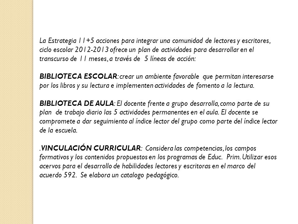 La Estrategia 11+5 acciones para integrar una comunidad de lectores y escritores, ciclo escolar ofrece un plan de actividades para desarrollar en el transcurso de 11 meses, a través de 5 líneas de acción: