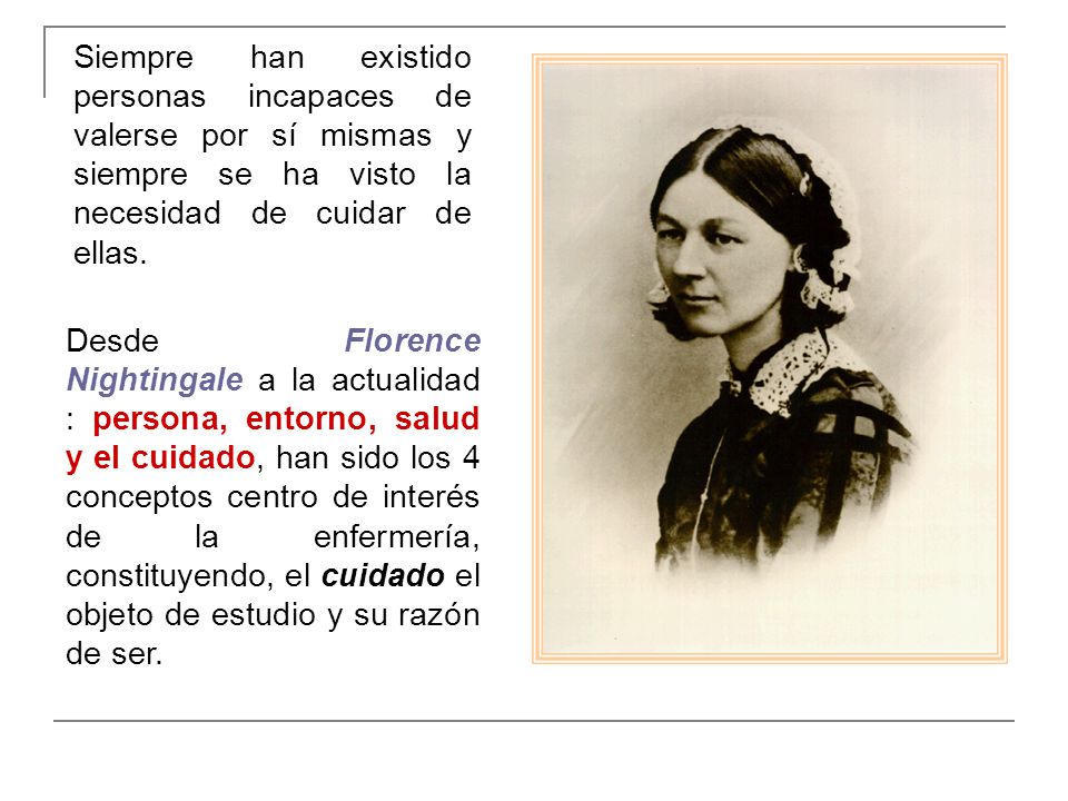 Siempre han existido personas incapaces de valerse por sí mismas y siempre se ha visto la necesidad de cuidar de ellas.