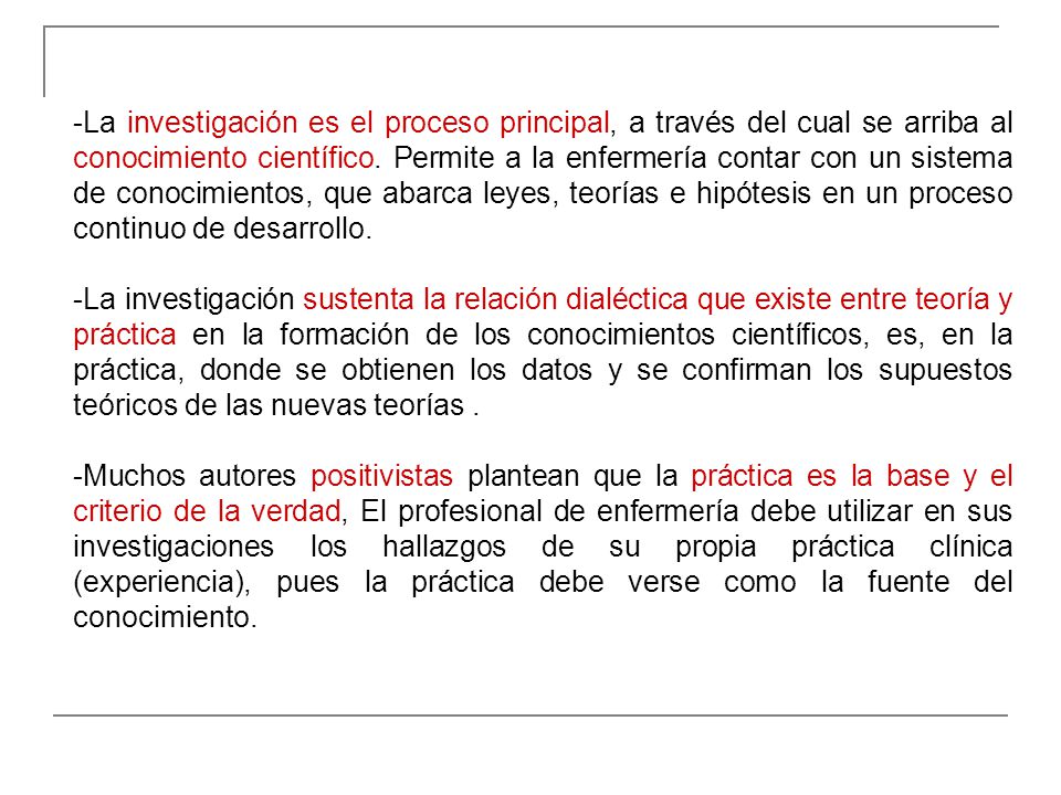 -La investigación es el proceso principal, a través del cual se arriba al conocimiento científico. Permite a la enfermería contar con un sistema de conocimientos, que abarca leyes, teorías e hipótesis en un proceso continuo de desarrollo.