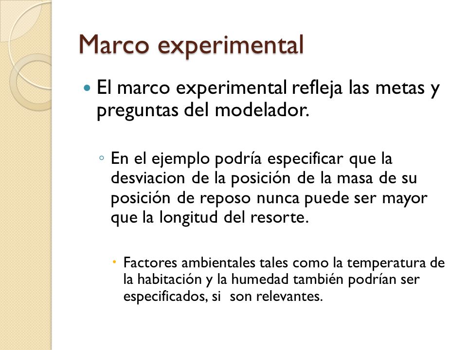 Marco experimental El marco experimental refleja las metas y preguntas del modelador.