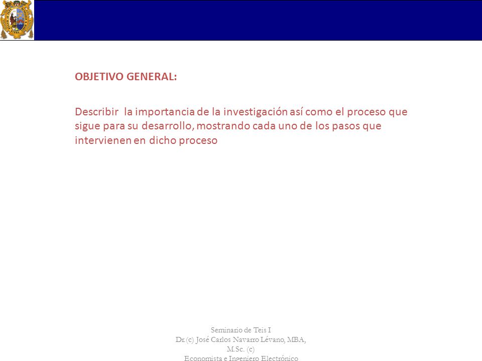 OBJETIVO GENERAL: Describir la importancia de la investigación así como el proceso que sigue para su desarrollo, mostrando cada uno de los pasos que intervienen en dicho proceso