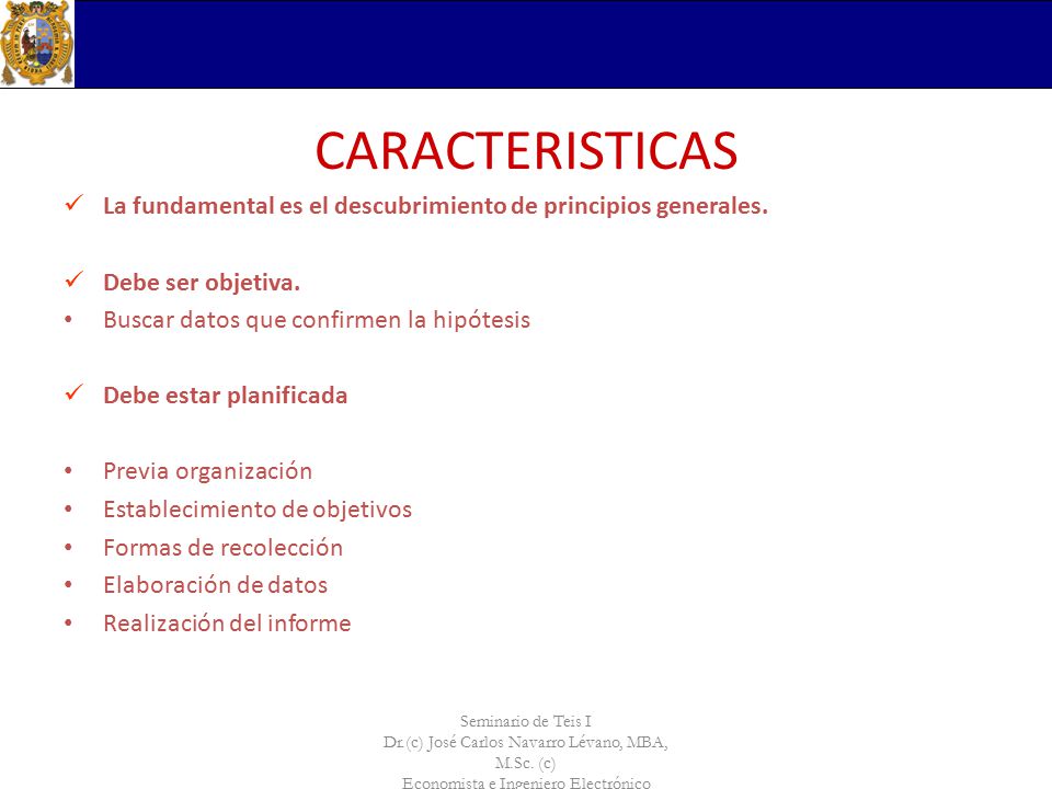 CARACTERISTICAS La fundamental es el descubrimiento de principios generales. Debe ser objetiva. Buscar datos que confirmen la hipótesis.