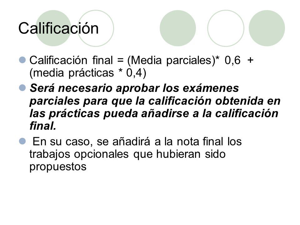 Calificación Calificación final = (Media parciales)* 0,6 + (media prácticas * 0,4)
