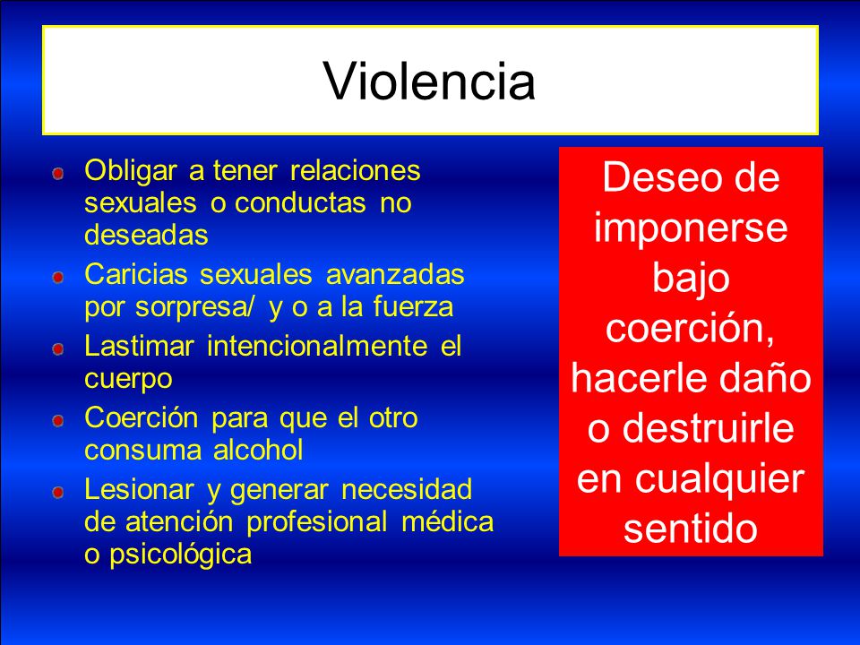 Violencia Obligar a tener relaciones sexuales o conductas no deseadas. Caricias sexuales avanzadas por sorpresa/ y o a la fuerza.