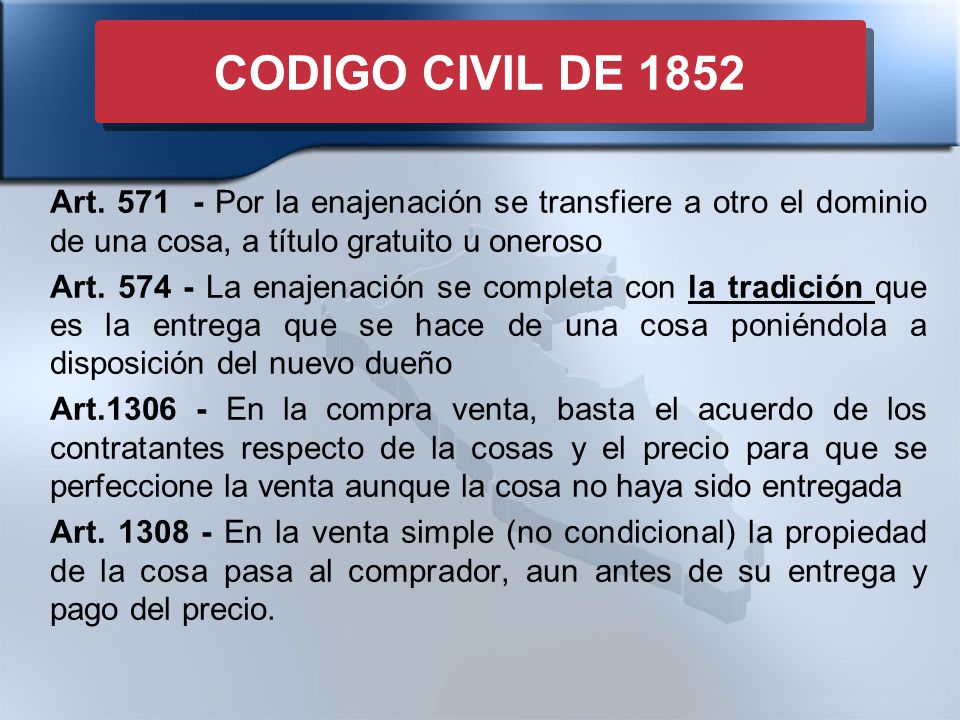 CODIGO CIVIL DE 1852 Art Por la enajenación se transfiere a otro el dominio de una cosa, a título gratuito u oneroso.