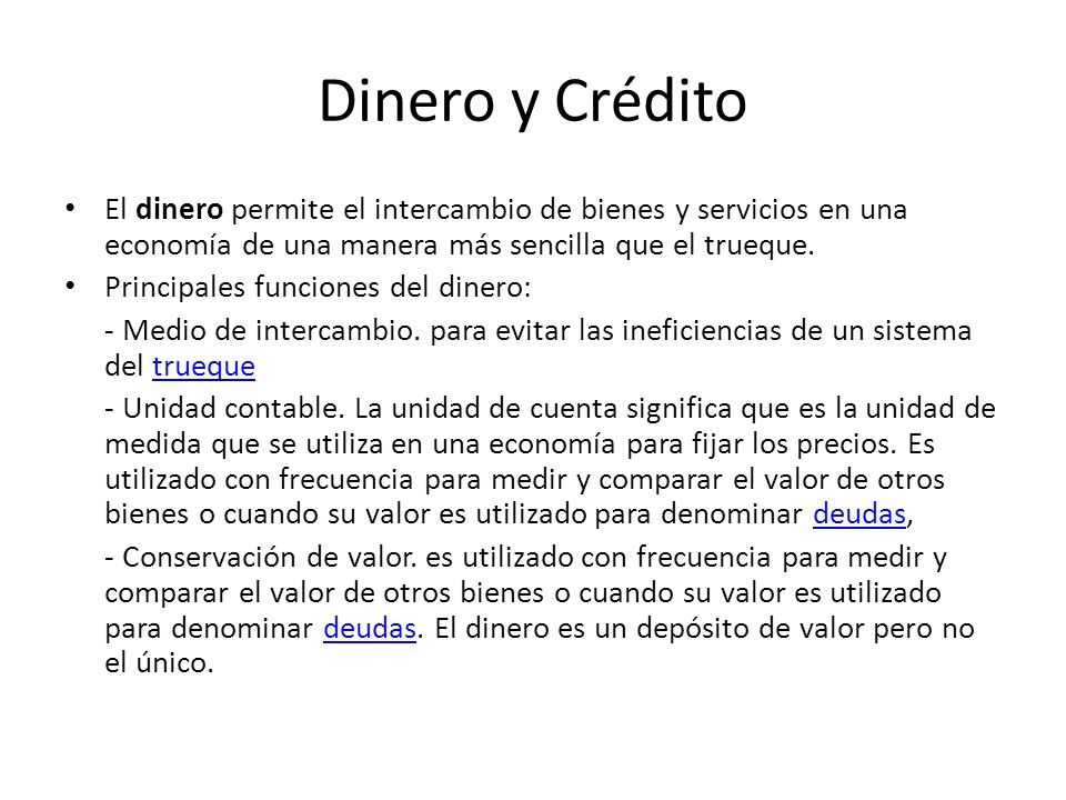 Dinero y Crédito El dinero permite el intercambio de bienes y servicios en una economía de una manera más sencilla que el trueque.