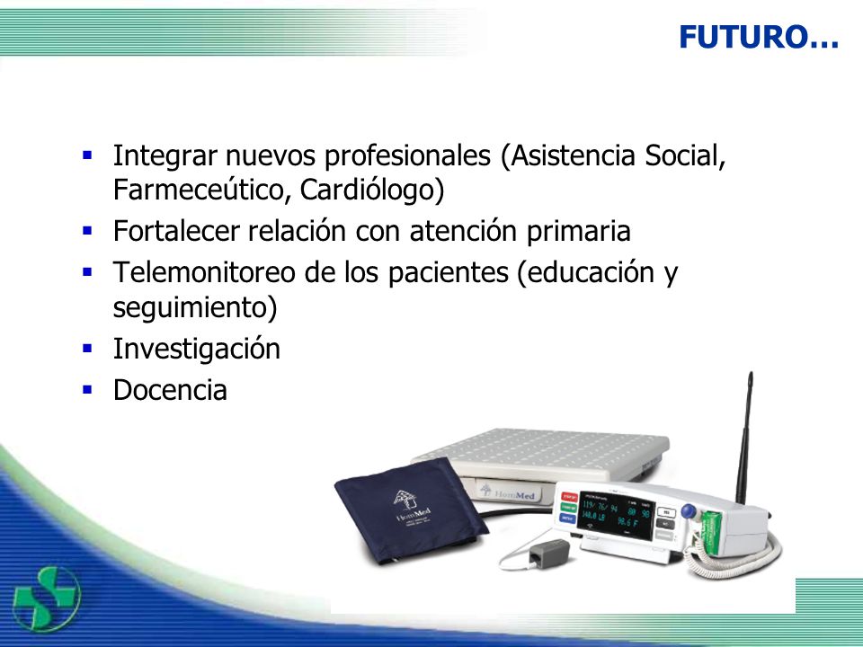 FUTURO… Integrar nuevos profesionales (Asistencia Social, Farmeceútico, Cardiólogo) Fortalecer relación con atención primaria.