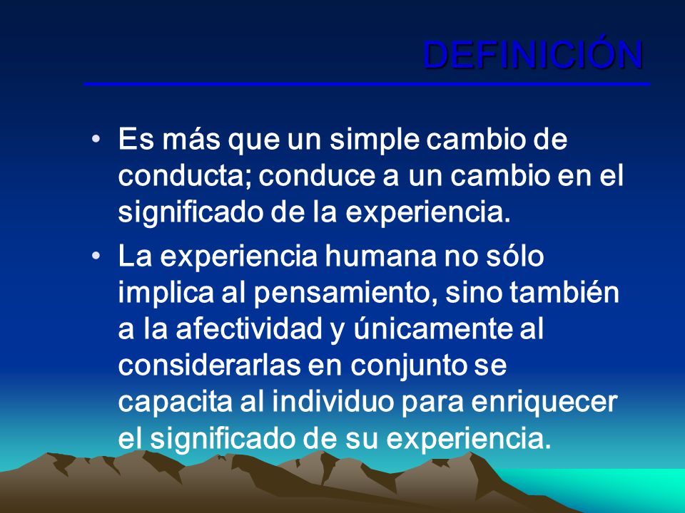 DEFINICIÓN Es más que un simple cambio de conducta; conduce a un cambio en el significado de la experiencia.