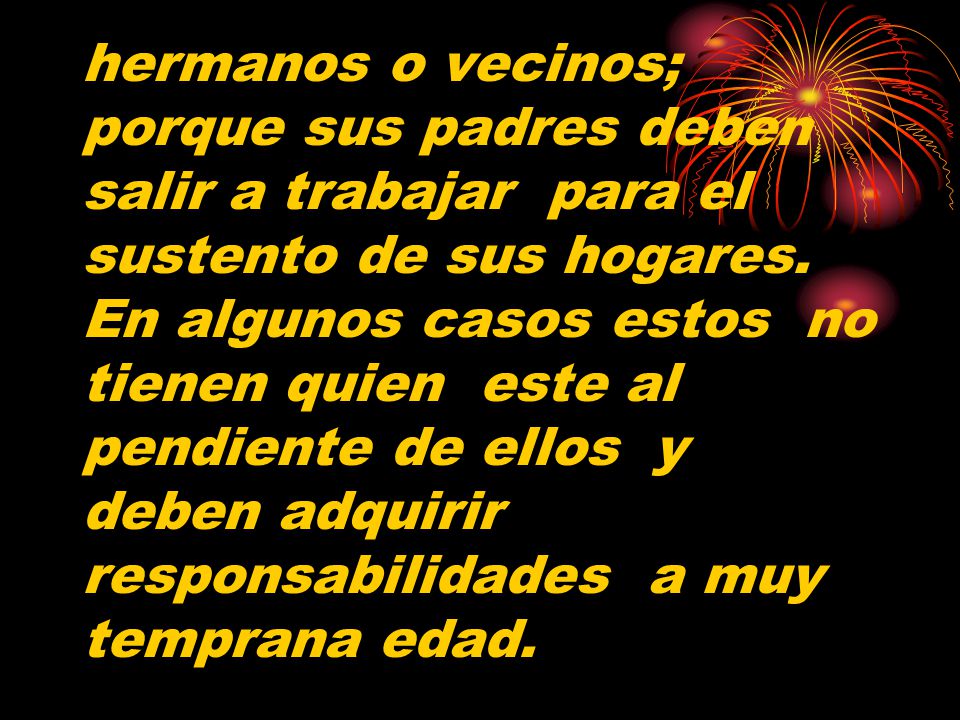 hermanos o vecinos; porque sus padres deben salir a trabajar para el sustento de sus hogares.