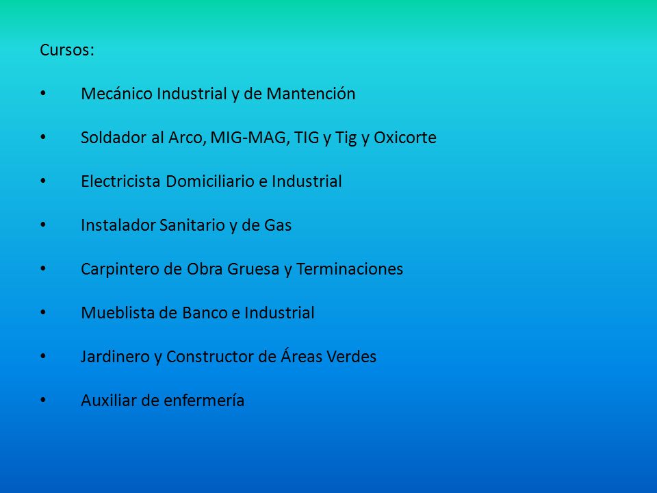 Cursos: Mecánico Industrial y de Mantención. Soldador al Arco, MIG-MAG, TIG y Tig y Oxicorte. Electricista Domiciliario e Industrial.
