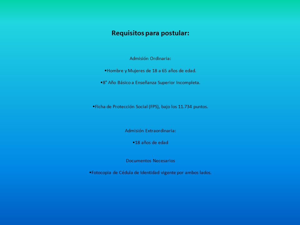 Requisitos para postular: Admisión Ordinaria: •Hombre y Mujeres de 18 a 65 años de edad.