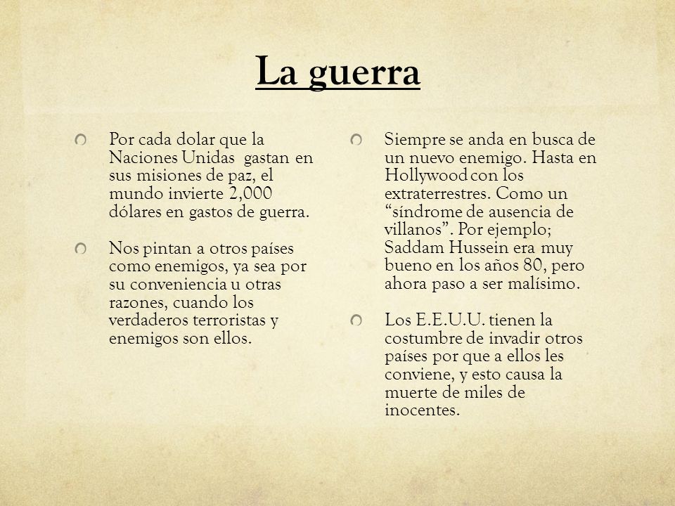 La guerra Por cada dolar que la Naciones Unidas gastan en sus misiones de paz, el mundo invierte 2,000 dólares en gastos de guerra.