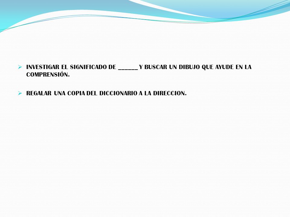 INVESTIGAR EL SIGNIFICADO DE ______ Y BUSCAR UN DIBUJO QUE AYUDE EN LA COMPRENSIÓN.
