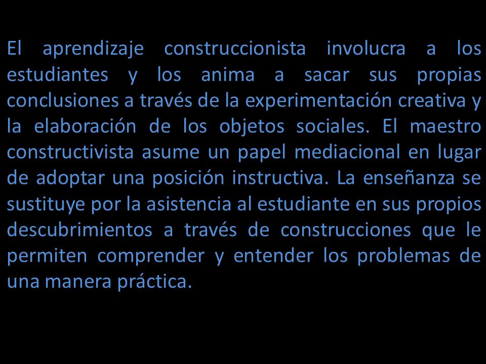 El aprendizaje construccionista involucra a los estudiantes y los anima a sacar sus propias conclusiones a través de la experimentación creativa y la elaboración de los objetos sociales.