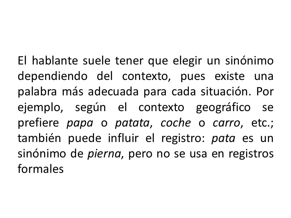 El hablante suele tener que elegir un sinónimo dependiendo del contexto, pues existe una palabra más adecuada para cada situación.
