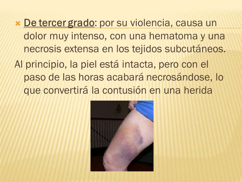 De tercer grado: por su violencia, causa un dolor muy intenso, con una hematoma y una necrosis extensa en los tejidos subcutáneos.