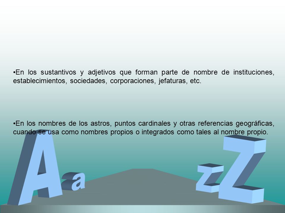En los sustantivos y adjetivos que forman parte de nombre de instituciones, establecimientos, sociedades, corporaciones, jefaturas, etc.