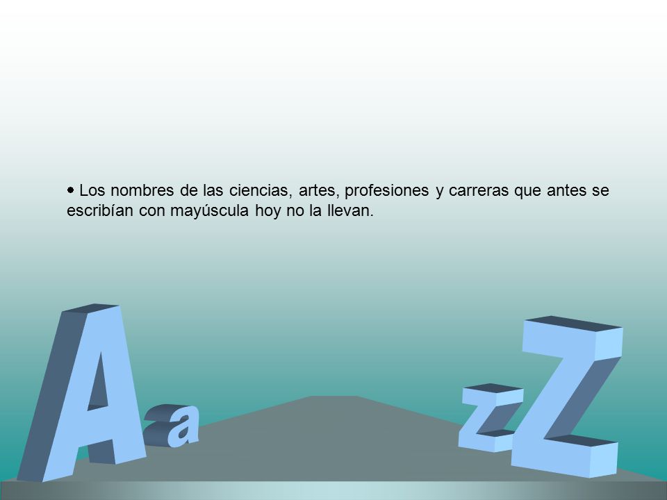 Los nombres de las ciencias, artes, profesiones y carreras que antes se escribían con mayúscula hoy no la llevan.