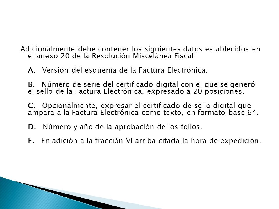 Adicionalmente debe contener los siguientes datos establecidos en el anexo 20 de la Resolución Miscelánea Fiscal: A. Versión del esquema de la Factura Electrónica.