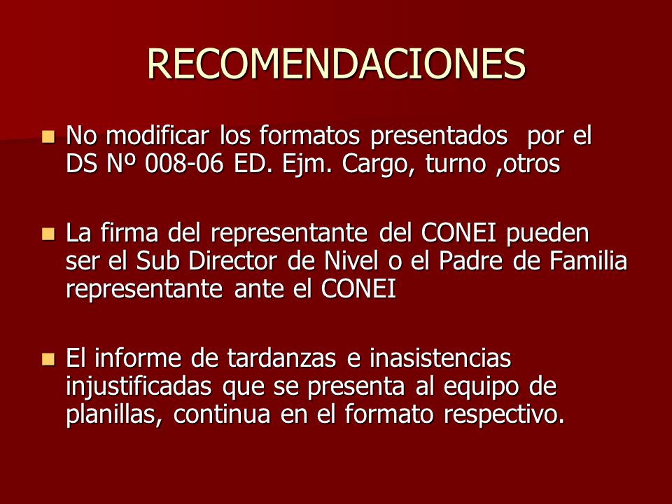 RECOMENDACIONES No modificar los formatos presentados por el DS Nº ED. Ejm. Cargo, turno ,otros.