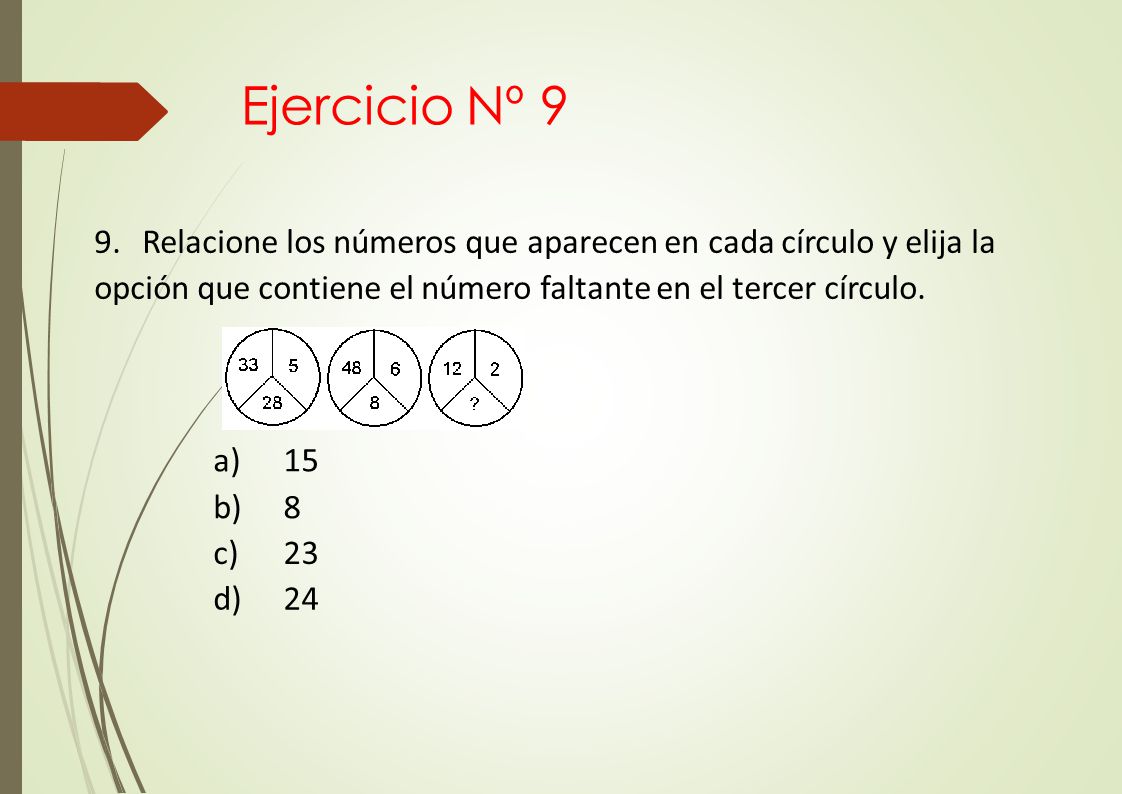 Ejercicio Nº 9 9. Relacione los números que aparecen en cada círculo y elija la opción que contiene el número faltante en el tercer círculo.
