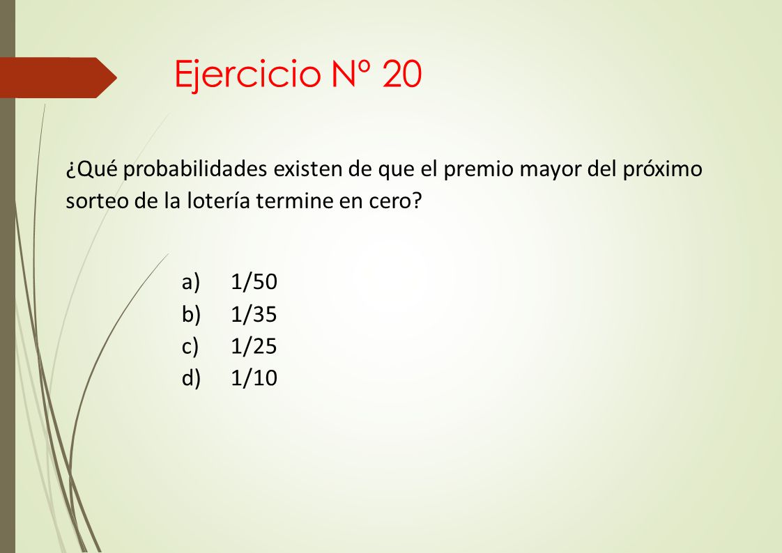 Ejercicio Nº 20 ¿Qué probabilidades existen de que el premio mayor del próximo sorteo de la lotería termine en cero