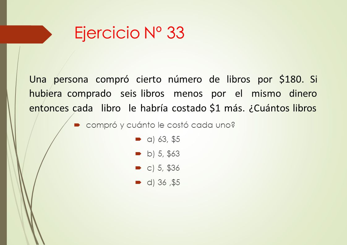 Ejercicio Nº 33 Una persona compró cierto número hubiera comprado seis libros menos. de libros por $180. Si por el mismo dinero.