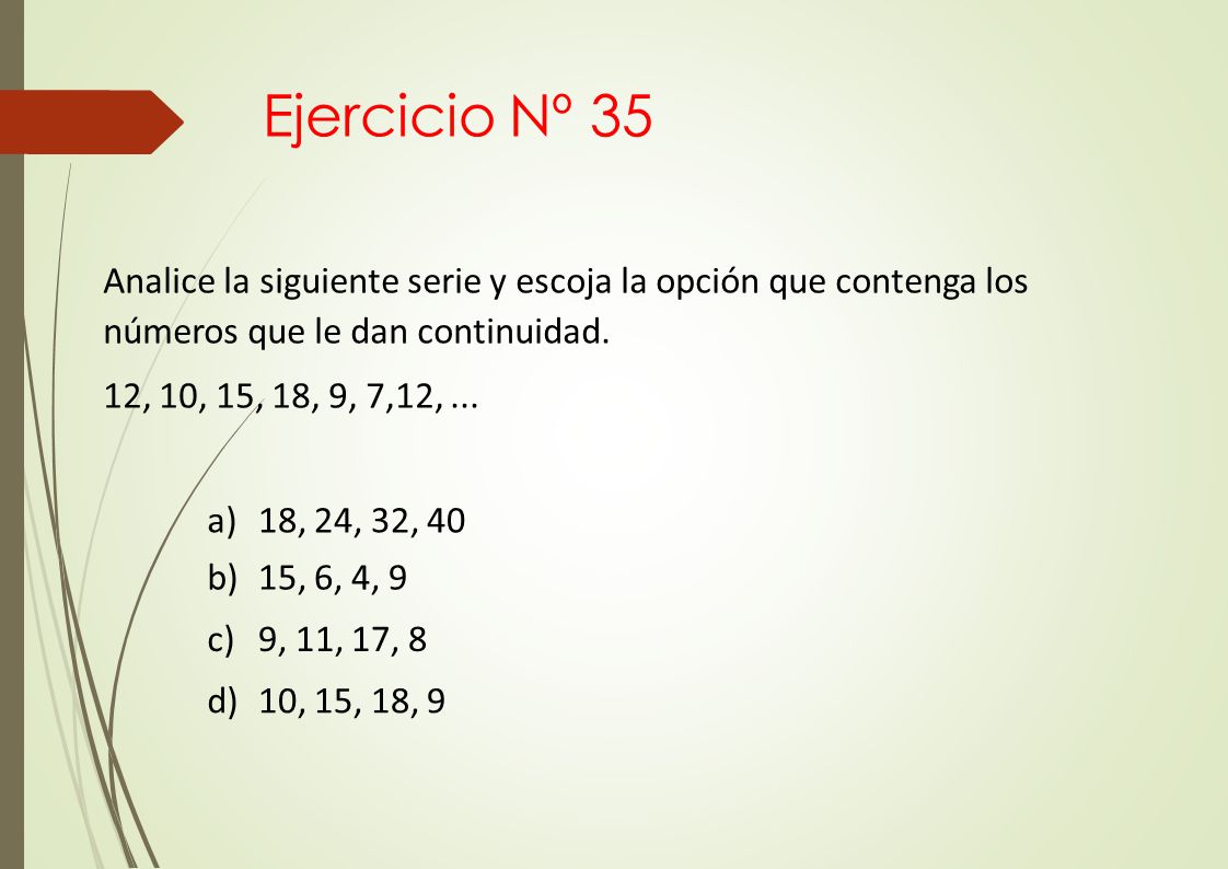 Ejercicio Nº 35 Analice la siguiente serie y escoja la opción que contenga los números que le dan continuidad.