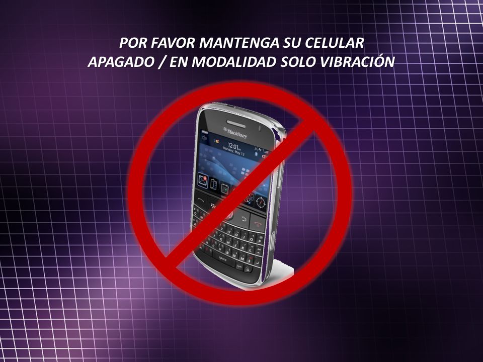 POR FAVOR MANTENGA SU CELULAR APAGADO / EN MODALIDAD SOLO VIBRACIÓN
