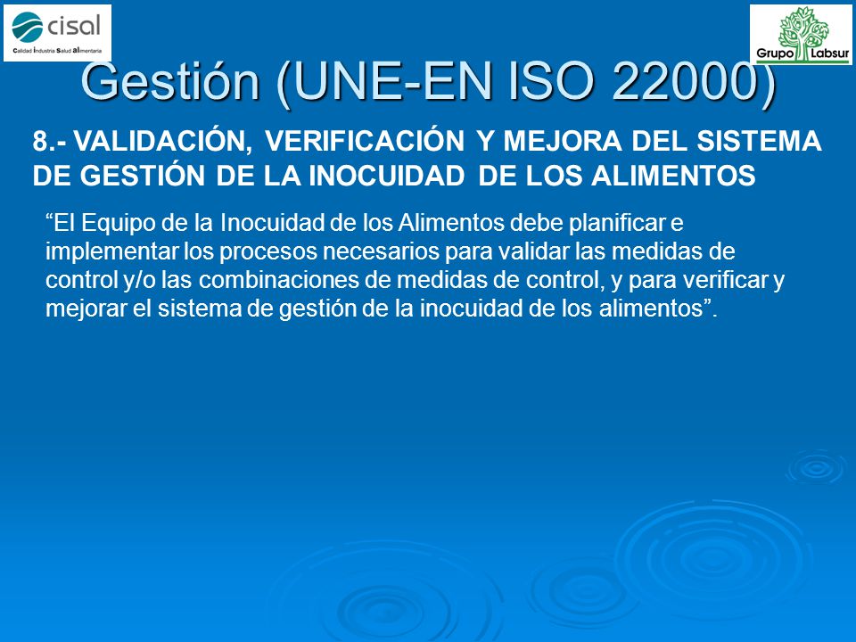 Gestión (UNE-EN ISO 22000) 8.- VALIDACIÓN, VERIFICACIÓN Y MEJORA DEL SISTEMA DE GESTIÓN DE LA INOCUIDAD DE LOS ALIMENTOS.