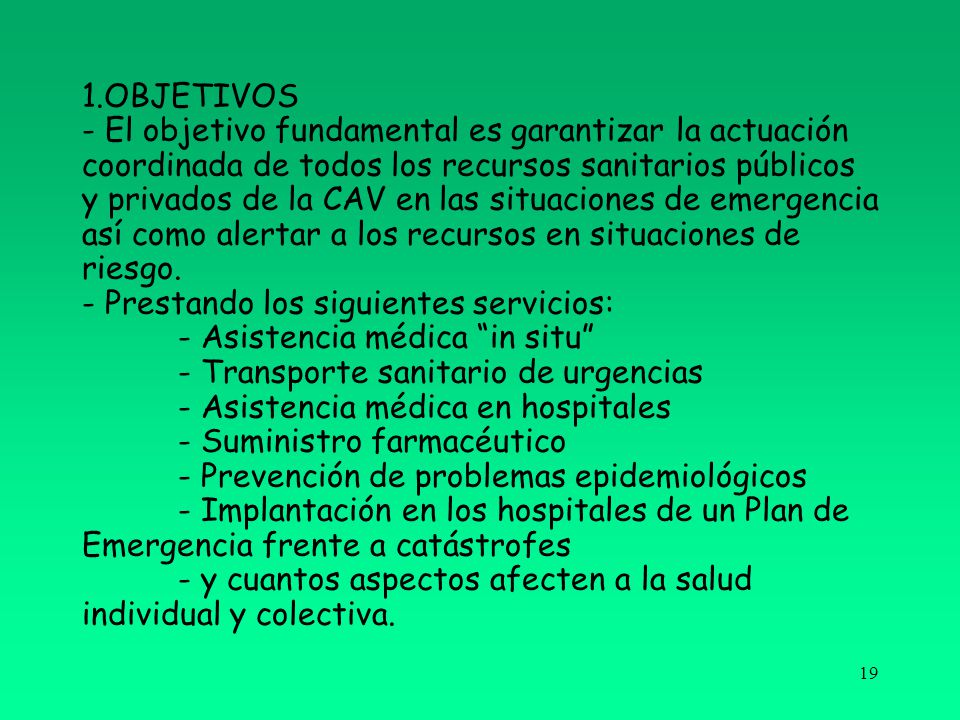 1.OBJETIVOS - El objetivo fundamental es garantizar la actuación coordinada de todos los recursos sanitarios públicos y privados de la CAV en las situaciones de emergencia así como alertar a los recursos en situaciones de riesgo.