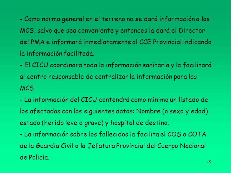 - Como norma general en el terreno no se dará información a los MCS, salvo que sea conveniente y entonces la dará el Director del PMA e informará inmediatamente al CCE Provincial indicando la información facilitada.